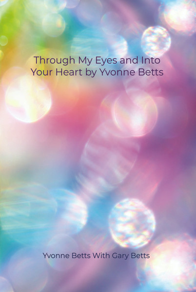 Through My Eyes and Into Your Heart by Yvonne Betts - eBook