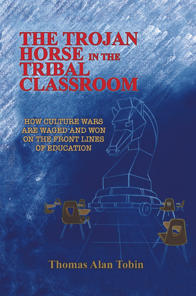 The Trojan Horse in the Tribal Classroom: How Culture Wars are Waged and Won on the Front Lines of Education