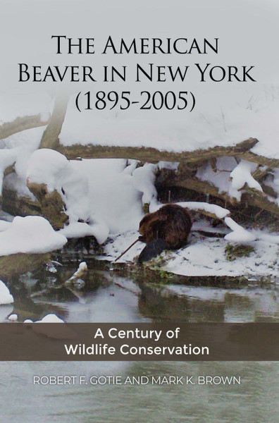 The American Beaver in New York (1895-2005): A Century of Wildlife Conservation - HB