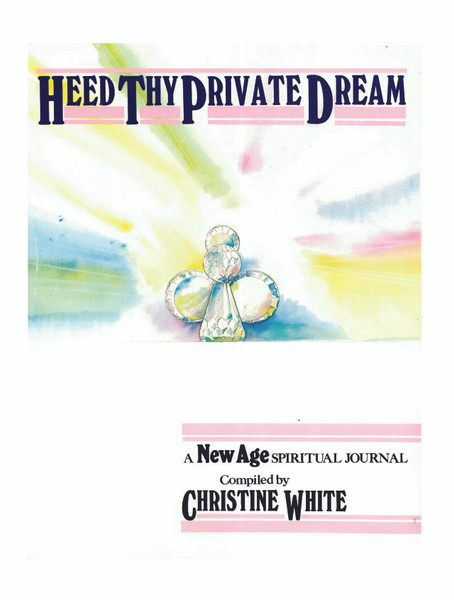 Heed Thy Private Dream: A New Age Spiritual Journal Compiled by Christine White: Volume I 