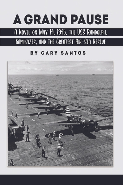 A Grand Pause: A Novel on May 14, 1945, the USS Randolph, Kamikazes, and the Greatest Air-Sea Rescue 