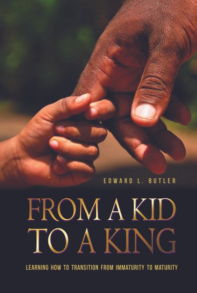 From A Kid To A King: Learning How To Transition From Immaturity To Maturity - eBook