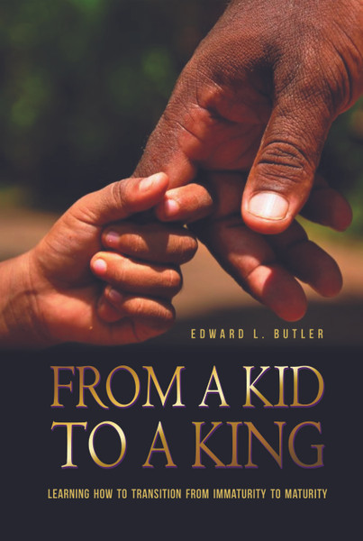 From A Kid To A King: Learning How To Transition From Immaturity To Maturity 