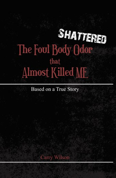 Shattered: The Foul Body Odor that Almost Killed ME - eBook