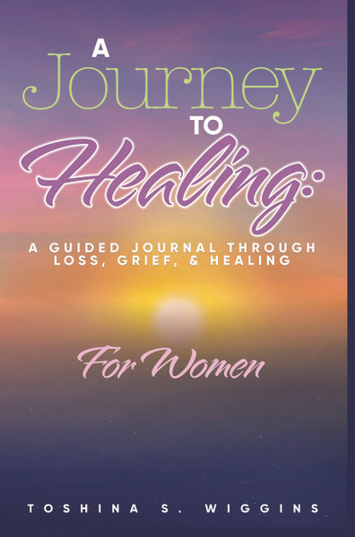 A Journey to Healing: A Guided Journal Through Loss, Grief, and Healing for Women - eBook