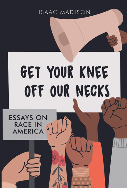 Get Your Knee Off Our Necks: Essays On Race In America - eBook