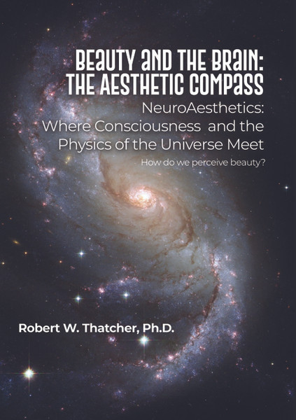 Beauty and the Brain: The Aesthetic Compass: NeuroAesthetics: Where Consciousness and the Physics of the Universe Meet How do we perceive beauty? - eBook