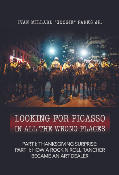 Looking for Picasso In All the Wrong Places: Part I: Thanksgiving Surprise: Part II: How a Rock n Roll Rancher Became an Art Dealer - eBook
