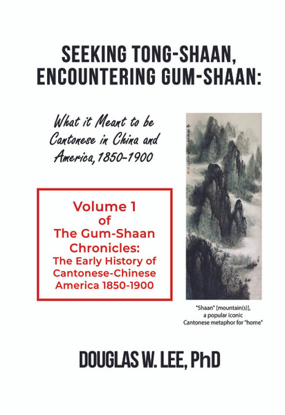 Seeking Tong-Shaan, Encountering Gum-Shaan: What it Meant to Be Cantonese in China and America, 1850–1900:  The Gum-Shaan Chronicles: Volume 1 - HB