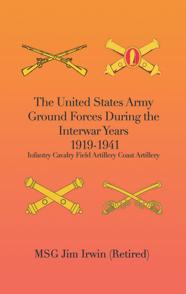 The United States Army Ground Forces During the Interwar Years 1919-1941: Infantry Cavalry Field Artillery Coast Artillery - HB