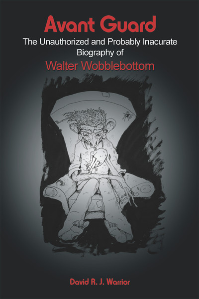 Avant Guard: The Unauthorized and Probably Inaccurate Biography of Walter Wobblebottom