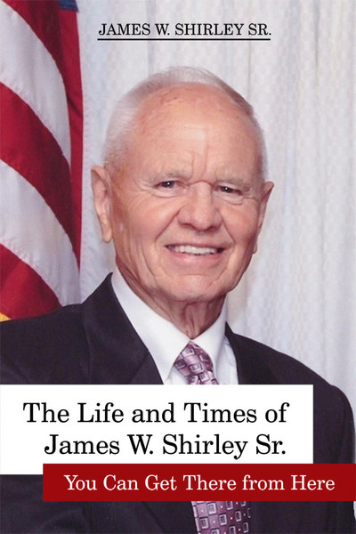 The Life and Times of James W. Shirley Sr. You Can Get There from Here (PB)