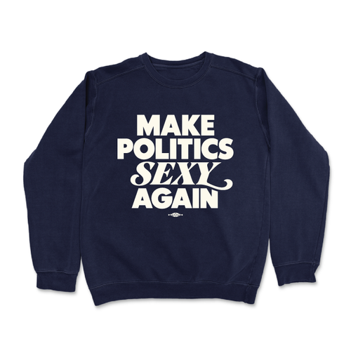 Make Politics Sexy Again (Navy Crewneck Sweater)