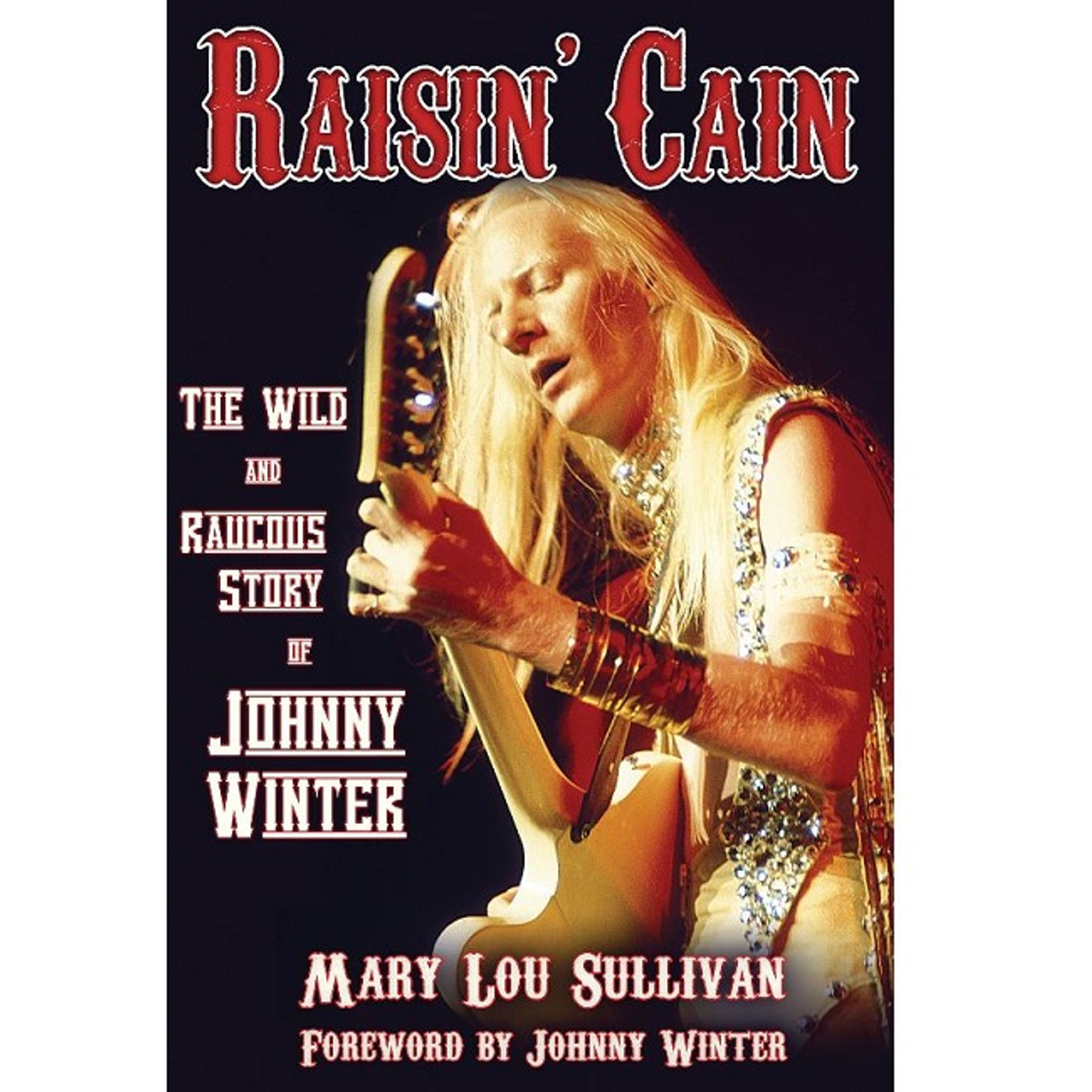 Johnny Winter - Raisin' Cain : The Wild And Raucous Story Of Johnny Winter