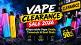 Vape Clearance Sale 2026: Disposable Vape Deals, Closeouts & Best Finds