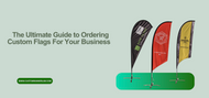 The Ultimate Guide to Ordering Custom Flags For Your Business