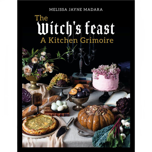 The Witch's Feast: A Kitchen Grimoire The Witch's Feast: A Kitchen Grimoire