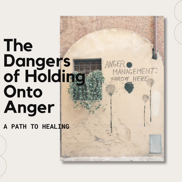 The Dangers of Holding Onto Anger: A Path to Healing