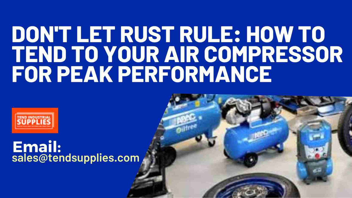 ​Don't Let Rust Rule: How to Tend to Your Air Compressor for Peak Performance