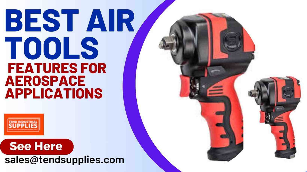 Best Air Tools Features for Aerospace Applications
