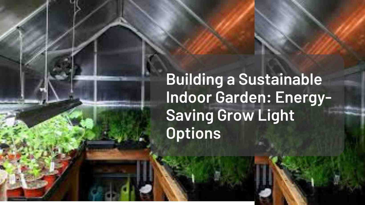  Building a Sustainable Indoor Garden: Energy-Saving Grow Light Options