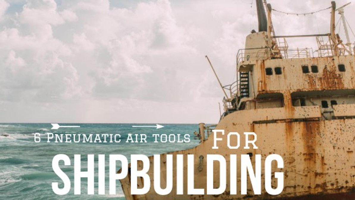 6 important Pneumatic air tools used in shipbuilding and maintenance