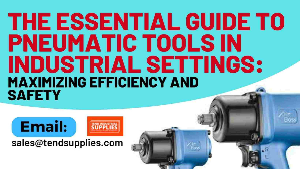 The Essential Guide to Pneumatic Tools in Industrial Settings: Maximizing Efficiency and Safety