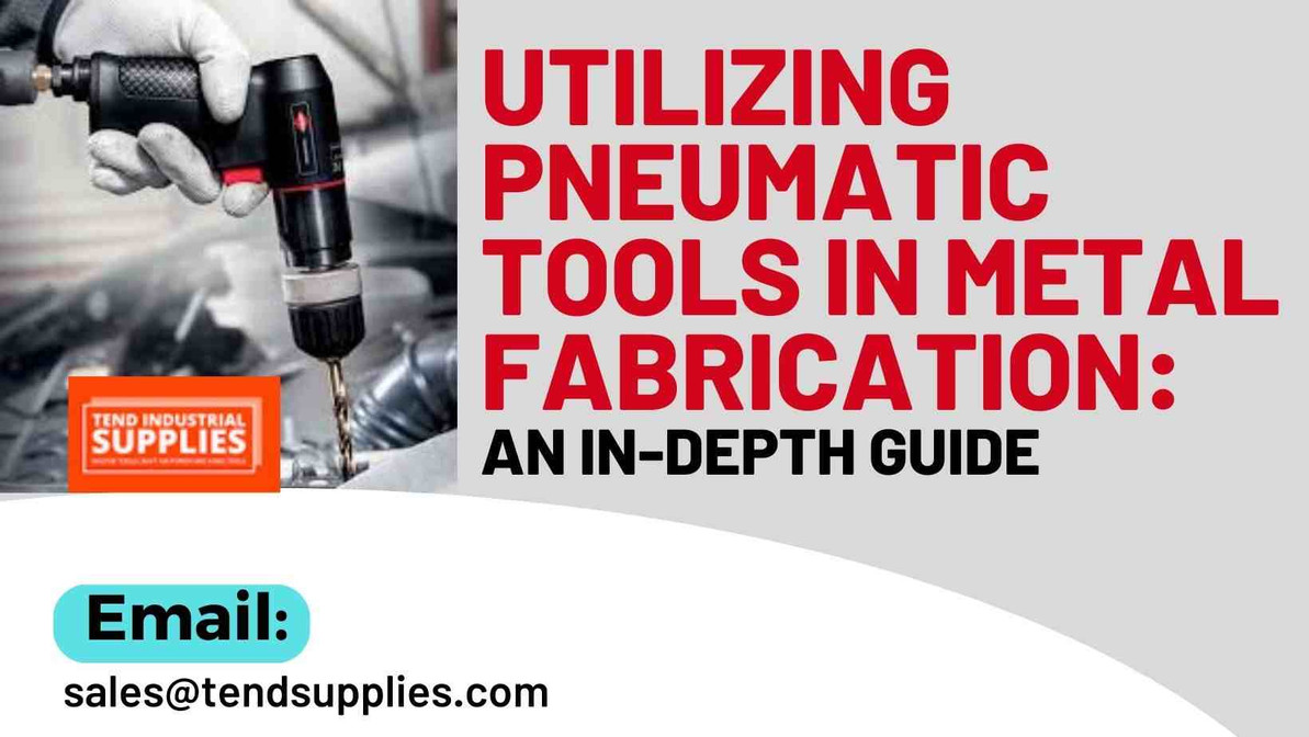 Utilizing Pneumatic Tools in Metal Fabrication: An In-Depth Guide