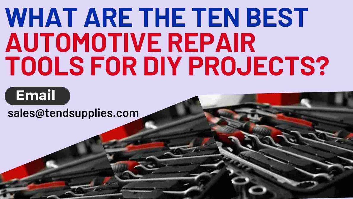 What Are the Ten Best Automotive Repair Tools for DIY Projects?