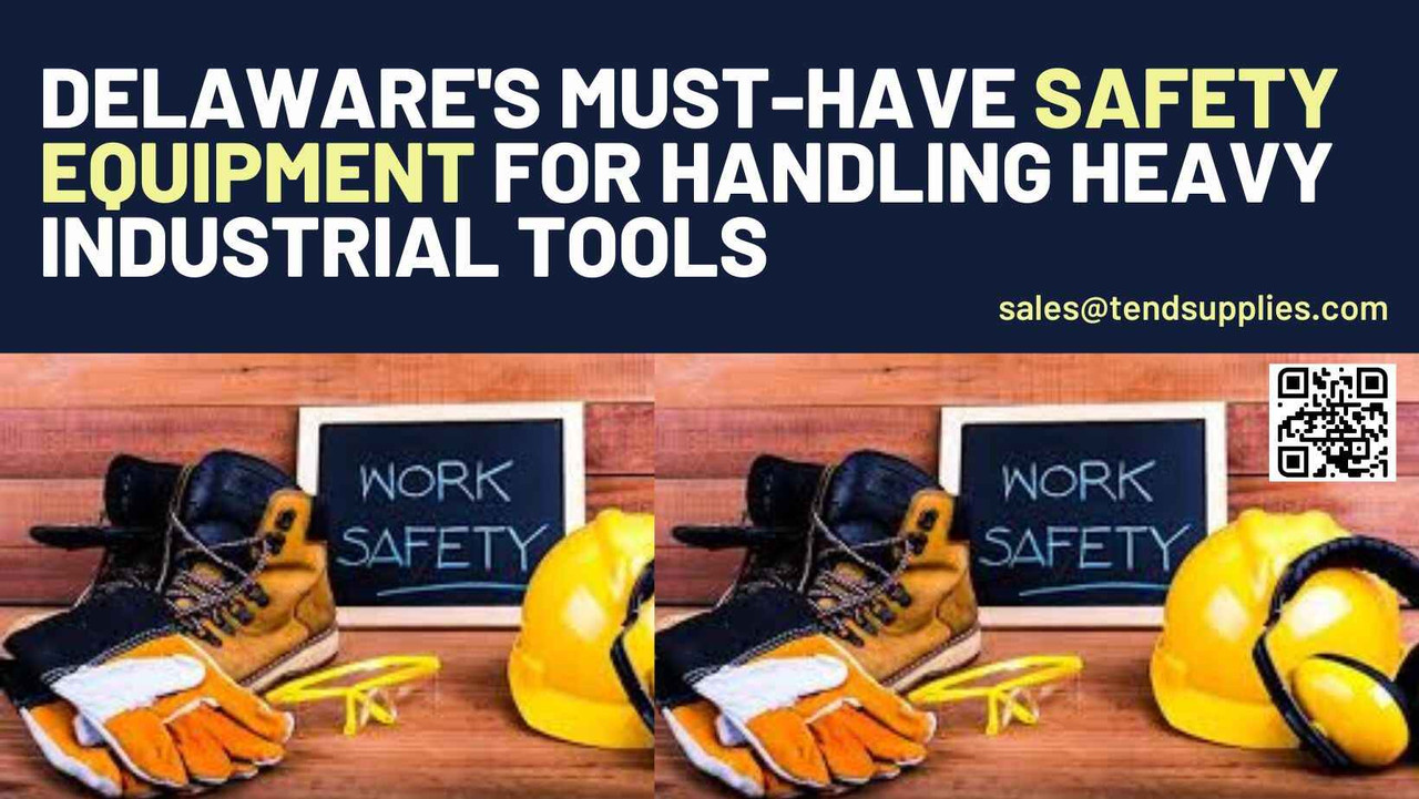 ​  Delaware's Must-Have Safety Equipment for Handling Heavy Industrial Tools