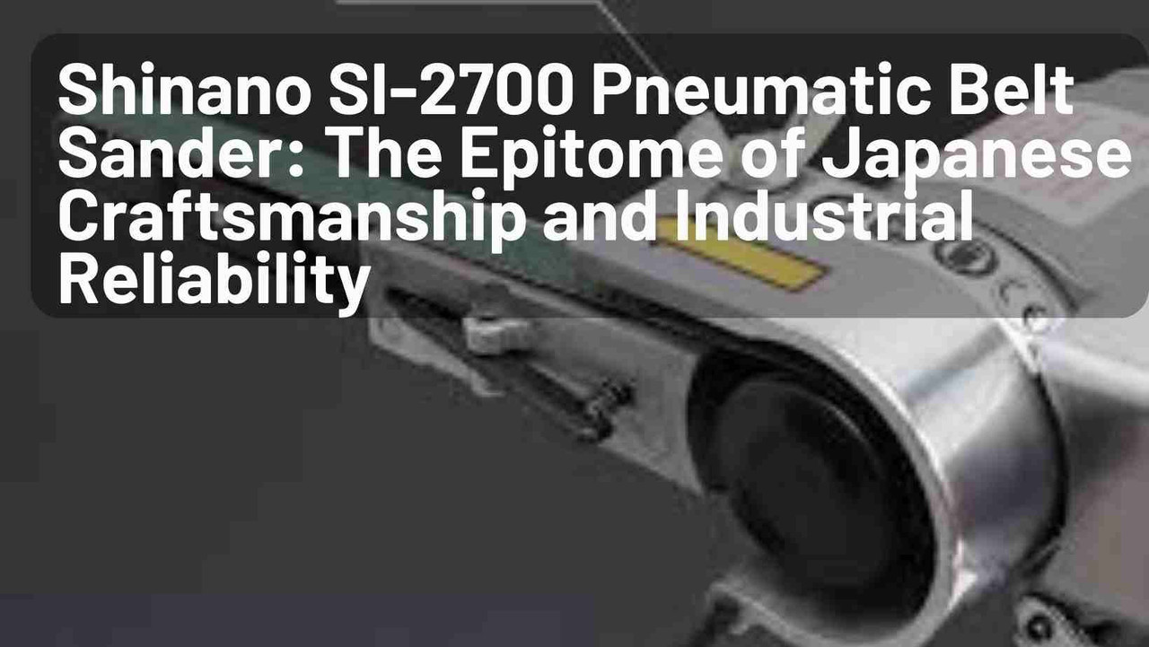 Shinano SI-2700 Pneumatic Belt Sander: The Epitome of Japanese Craftsmanship and Industrial Reliability