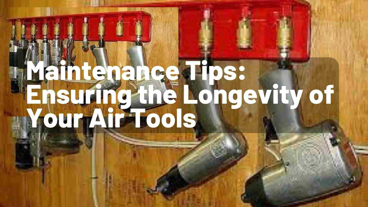 Maintenance Tips: Ensuring the Longevity of Your Air Tools Maintenance Tips: Ensuring the Longevity of Your Air Tools