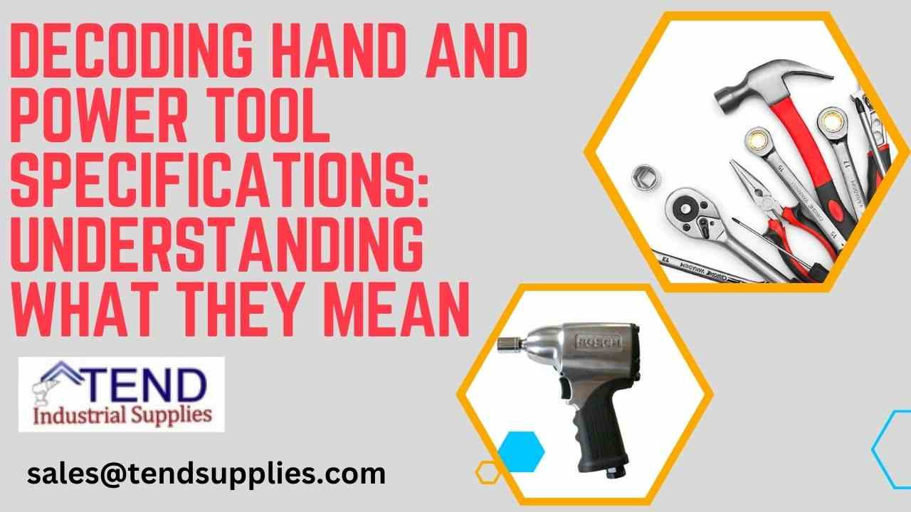 Decoding Hand and Power Tool Specifications: Understanding What They Mean Decoding Hand and Power Tool Specifications: Understanding What They Mean