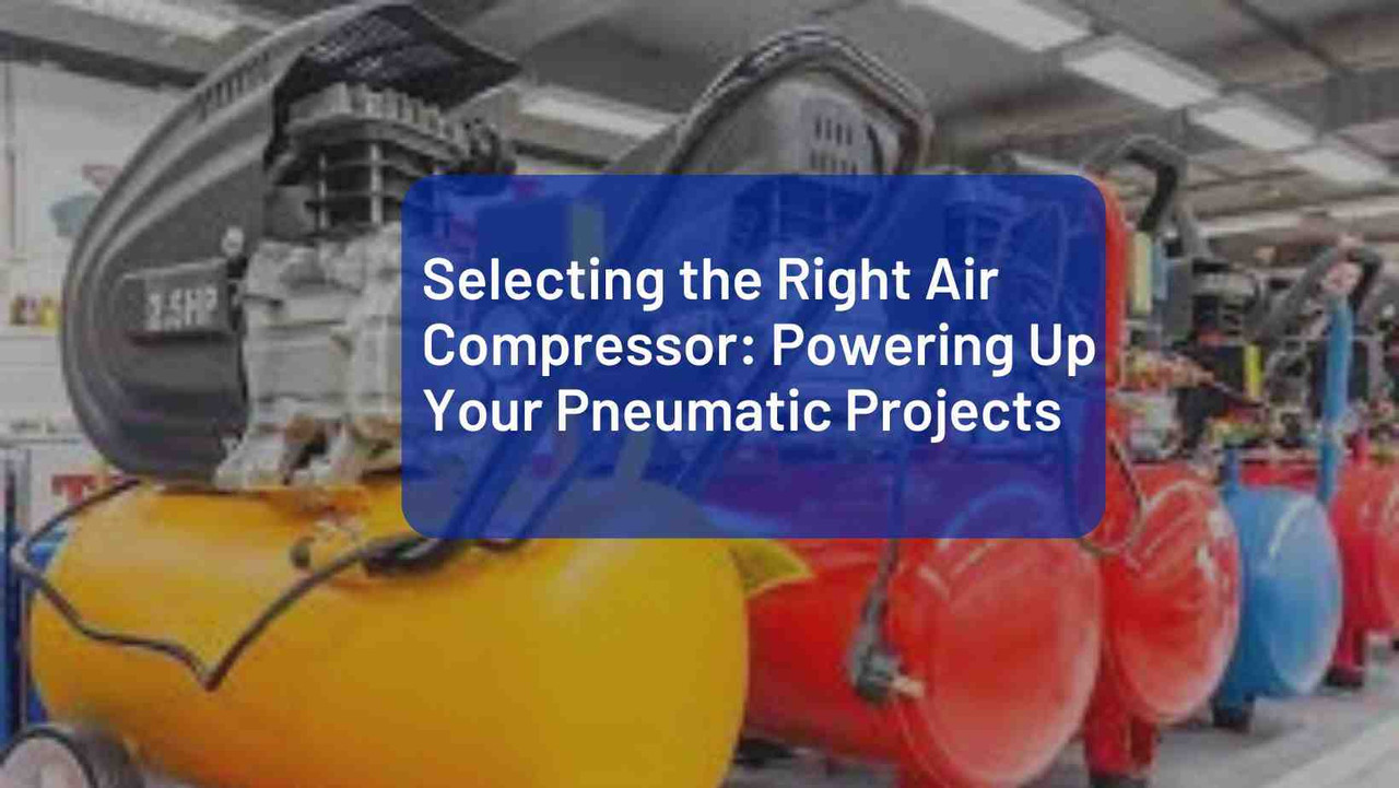 Selecting the Right Air Compressor: Powering Up Your Pneumatic Projects Selecting the Right Air Compressor: Powering Up Your Pneumatic Projects