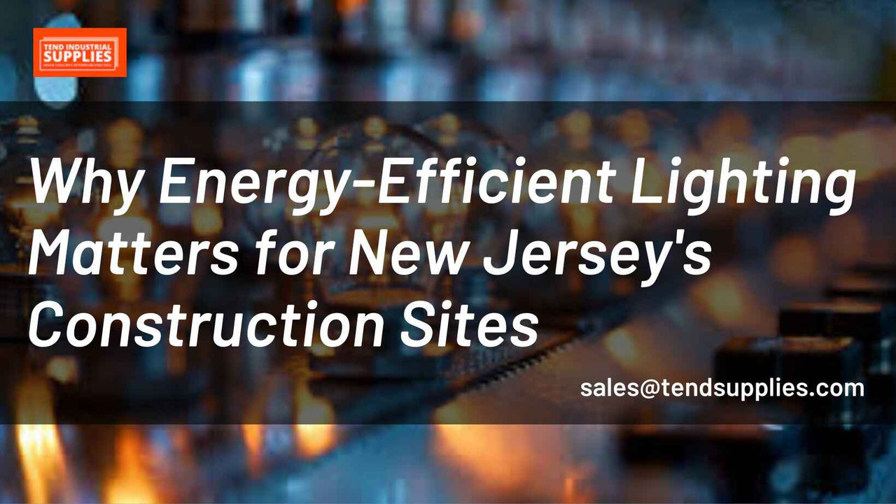 Why Energy-Efficient Lighting Matters for New Jersey's Construction Sites