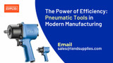 ​The Power of Efficiency: Pneumatic Tools in Modern Manufacturing