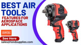 Best Air Tools Features for Aerospace Applications