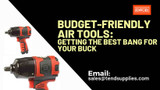 Budget-friendly Air Tools: Getting the Best Bang for Your Buck