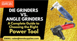 Die Grinders vs. Angle Grinders: A Complete Guide to Choosing the Right Power Tool