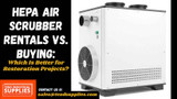 HEPA Air Scrubber Rentals vs. Buying: Which Is Better for Restoration Projects?