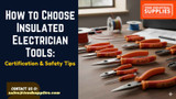 How to Choose Insulated Electrician Tools: Certification & Safety Tips