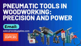 Pneumatic Tools in Woodworking: Precision and Power