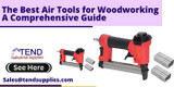 The Best Air Tools for Woodworking: A Comprehensive Guide