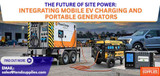 The Future of Site Power: Integrating Mobile EV Charging and Portable Generators