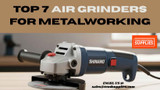 Top 7 Air Grinders for Metalworking in 2025