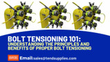 Bolt Tensioning 101: Understanding the Principles and Benefits of Proper Bolt Tensioning