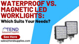 ​Waterproof vs. Magnetic LED Worklights: Which Suits Your Needs?