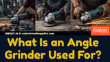 What Is an Angle Grinder Used For? 10 Everyday Tasks Made Easier 