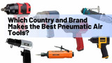 Which Country and Brand Makes the Best Pneumatic Air Tools?