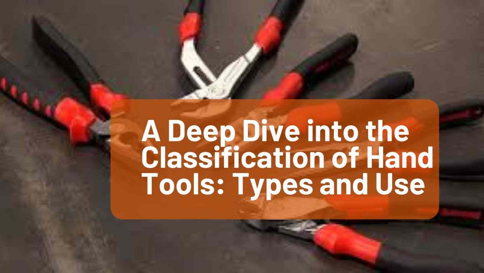 A Deep Dive into the Classification of Hand Tools Types and Use Tend